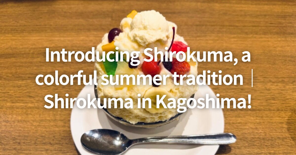 Introducing Shirokuma, a colorful summer tradition｜Shirokuma in Kagoshima!